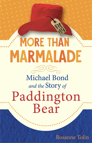 More than Marmalade, Michael Bond and the story of Paddington Bear by author Rosanne Tolin